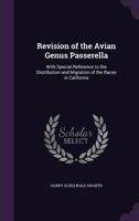 Revision of the Avian Genus Passerella, with Special Reference to the Distribution and Migration of the Races in California 1148992545 Book Cover