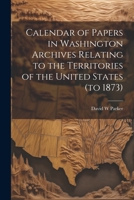 Calendar of Papers in Washington Archives Relating to the Territories of the United States 1022033662 Book Cover