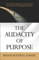 The Audacity of Purpose: Powerful Principles for Impacting Your Generation and Fulfilling Your Destiny 1952098270 Book Cover