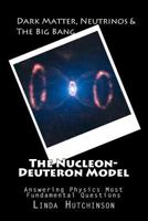 Dark Matter, Neutrinos & The "Big Bang": The Nucleon-Deuteron Model 1981584633 Book Cover