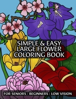 Simple & Easy Large Flower Coloring Book For Seniors: Beginners: Low Vision: With Thick Outlines and Flower Names in Large Print: Great for Stress Rel B08N9P9M5N Book Cover
