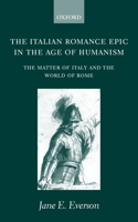 The Italian Romance Epic in the Age of Humanism: The Matter of Italy and the World of Rome 0198160151 Book Cover