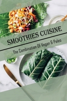 Smoothies Cuisine: The Combination Of Vegan & Paleo: Easy Recipes B09GJQ5TSH Book Cover