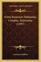 Series Banorum Dalmatiae, Croatiae, Sclavoniae (1787) 116630454X Book Cover