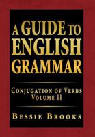 A Guide to English Grammar: Conjugation of Verbs Volume II: 2 1469148145 Book Cover