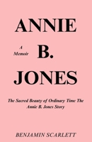 ANNIE B. JONES - The Sacred Beauty of Ordinary Time The Annie B. Jones Story B0F4Q18JMH Book Cover