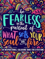 Be Fearless In The Pursuit Of What Sets Your Soul On Fire An Inspirational Colouring Book For Everyone B08HGTJMHN Book Cover