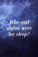Who Said Nights Were For Sleep?: All Purpose 6x9 Blank Lined Notebook Journal Way Better Than A Card Trendy Unique Gift Blue Universe Night 1706281242 Book Cover