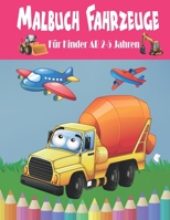 Malbuch Fahrzeuge Für Kinder AB 2-5 Jahren: Das große Ausmalbuch der Baustellen Fahrzeuge - Entdecke Traktor, Bagger, Autos und das Feuerwehr ... Mädchen & Jungen ab 2 Jahre B08WJPLBSS Book Cover