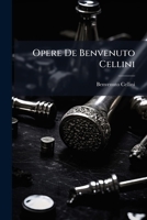 Opere De Benvenuto Cellini (Italian Edition) 1024650987 Book Cover