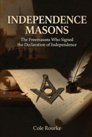 Independence Masons: The Freemasons Who Signed the Declaration of Independence B0H9CXMQFF Book Cover