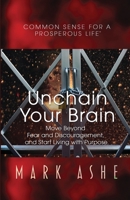 Unchain Your Brain : Move Beyond Fear and Discouragement, and Start Living with Purpose 1647466040 Book Cover
