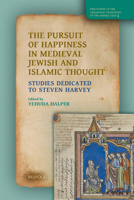 The Pursuit of Happiness in Medieval Jewish and Islamic Thought: Studies Dedicated to Steven Harvey 2503591434 Book Cover