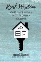 Real Wisdom: How to Start and Sustain a Successful Career in Real Estate 1719441332 Book Cover