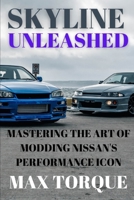 Skyline Unleashed: Mastering the Art of Modding Nissan’s Performance Icon B0DSQ3KBQ8 Book Cover