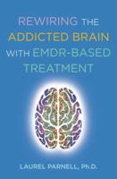 Rewiring the Addicted Brain: An EMDR-Based Treatment Model for Overcoming Addictive Disorders 0393714233 Book Cover