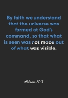 Hebrews 11:3 Notebook: By faith we understand that the universe was formed at God's command, so that what is seen was not made out of what was ... Christian Journal/Diary Gift, Doodle Present 1677931353 Book Cover
