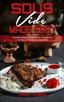 Sous Vide Made Easy: An Amazing Guide With New Modern Technique for Cooking your Favorite Sous Vide Dishes 180194184X Book Cover