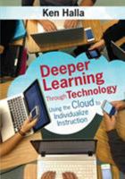Deeper Learning Through Technology: Using the Cloud to Individualize Instruction 1483344681 Book Cover