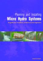 Planning and Installing Micro Hydro Systems: A Guide for Installers, Architects and Engineers (Planning and Installing Renewable Energy Systems series) 1844075389 Book Cover
