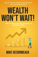 WEALTH WON'T WAIT: ESCAPE THE 9-5, REGAIN YOUR FREEDOM, AND LIVE IN ABUNDANCE 1777393108 Book Cover