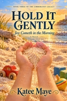Hold It Gently: Joy Cometh in the Morning (Limberlost Series) B0HHY94VYX Book Cover