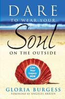 Dare to Wear Your Soul on the Outside: Live Your Legacy Now 0470241837 Book Cover