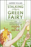 Stalking the Green Fairy: And Other Fantastic Adventures in Food and Drink 0471273449 Book Cover