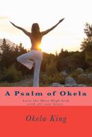 A Psalm of Okela: Love the Most High God with all your heart. 1478190981 Book Cover