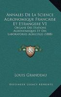 Annales De La Science Agronomique Francaise Et Etrangere V1: Organe Des Stations Agronomiques Et Des Laboratories Agricoles (1888) 1168483190 Book Cover