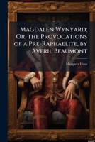Magdalen Wynyard; Or, the Provocations of a Pre-Raphaelite, by Averil Beaumont 1149027061 Book Cover