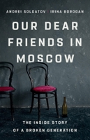 Our Dear Friends in Moscow: The Inside Story of a Broken Generation 1541704452 Book Cover