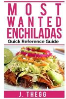 Enchiladas: Most Wanted: Quick Reference Guide 1547224738 Book Cover