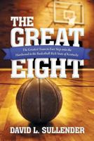 The Great Eight: The Greatest Team to Ever Step Onto the Hardwood in the Basketball-Rich State of Kentucky 1480803596 Book Cover