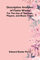 Descriptive Analyses Of Piano Works; For The Use Of Teachers, Players, And Music Clubs 9369051007 Book Cover