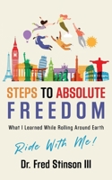 Steps To Absolute Freedom: What I Learned While Rolling Around Earth 1958892599 Book Cover