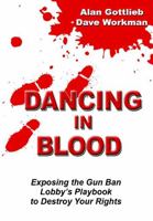 Dancing in Blood: Exposing the Gun Ban Lobby's Playbook to Destroy Your Rights 0936783656 Book Cover