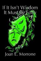 If It Isn't Wisdom It Must Be Folly 141073059X Book Cover