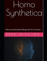 Homo Synthetica: Why Humanity Must Merge with AI to Survive B0FQNCMW7R Book Cover