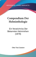 Compendium Der Helminthologie: Ein Verzeichniss Der Bekannten Helminthen (1878) 1161038574 Book Cover