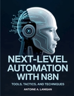 Next-Level Automation with n8n: Tools, Tactics, and Techniques (AI, Design and Tech related books) B0FMYNYY4Z Book Cover