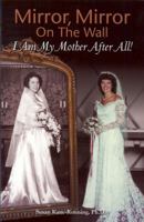 Mirror, Mirror on the Wall: I Am My Mother After All 0615422098 Book Cover