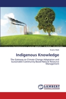 Indigenous Knowledge: The Gateway to Climate Change Adaptation and Sustainable Community Based Natural Resource Management 3659524220 Book Cover