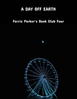 A Day Off Earth: Ferris Parker'S Book Club Four B0FPBMLG7K Book Cover