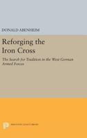 Reforging the Iron Cross: The Search for Tradition in the West German Armed Forces 0691631956 Book Cover