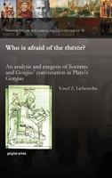 Who Is Afraid of the Rhetor? an Analysis and Exegesis of Socrates and Gorgias' Conversation in Plato's Gorgias 146320258X Book Cover