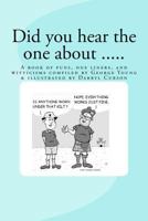 Did You Hear The One About ....: A book of puns, one liners, and witticisms compiled by George Young illustrated by Darryl Curson 1548793515 Book Cover