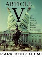 Article V : The Repair Manual for Our Broken Federal Government 099127010X Book Cover