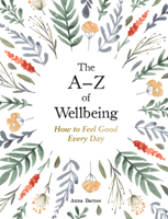 The A–Z of Wellbeing: How to Feel Good Every Day 180007705X Book Cover