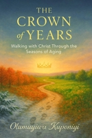 The Crown of Years: Walking with Christ Through the Seasons of Aging B0FQNMT8FN Book Cover